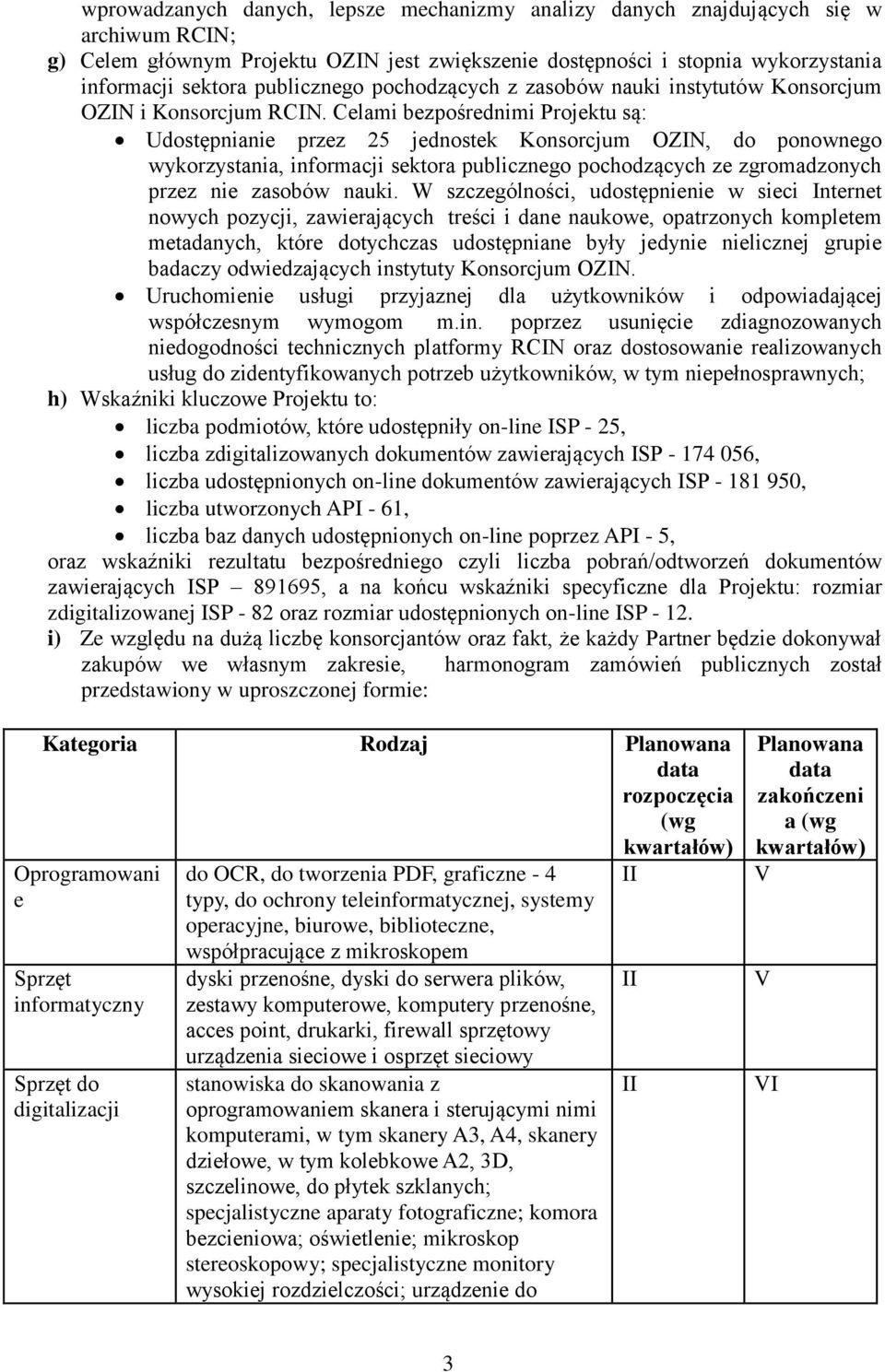 Celami bezpośrednimi Projektu są: Udostępnianie przez 25 jednostek Konsorcjum OZIN, do ponownego wykorzystania, informacji sektora publicznego pochodzących ze zgromadzonych przez nie zasobów nauki.