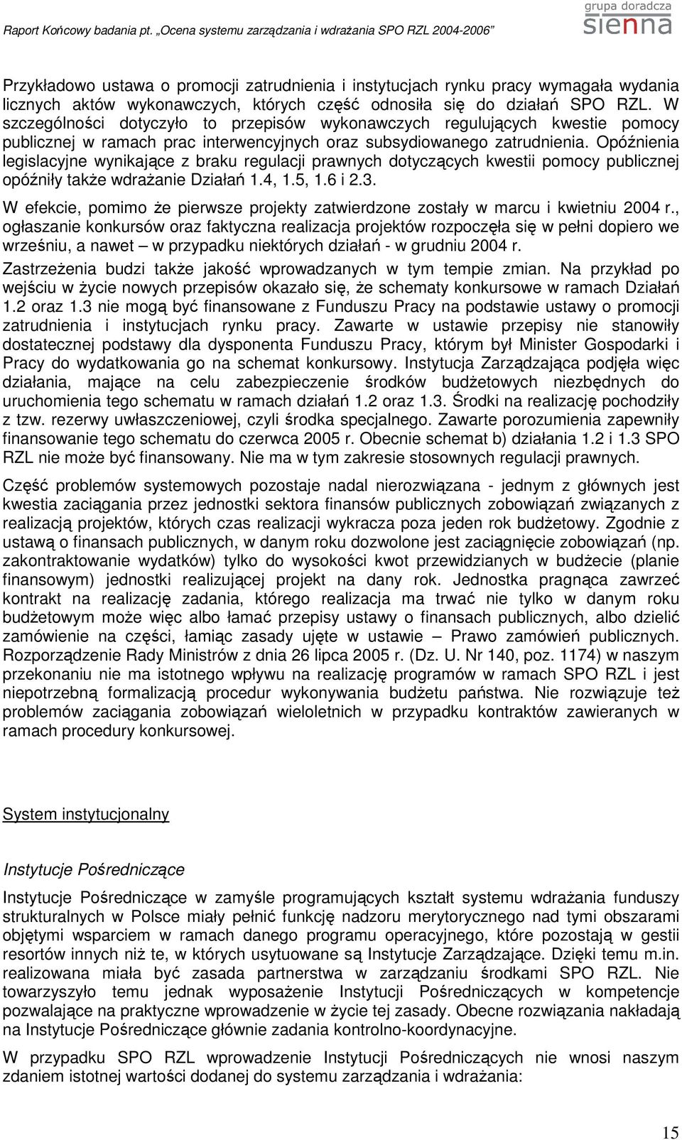 Opóźnienia legislacyjne wynikające z braku regulacji prawnych dotyczących kwestii pomocy publicznej opóźniły takŝe wdraŝanie Działań 1.4, 1.5, 1.6 i 2.3.