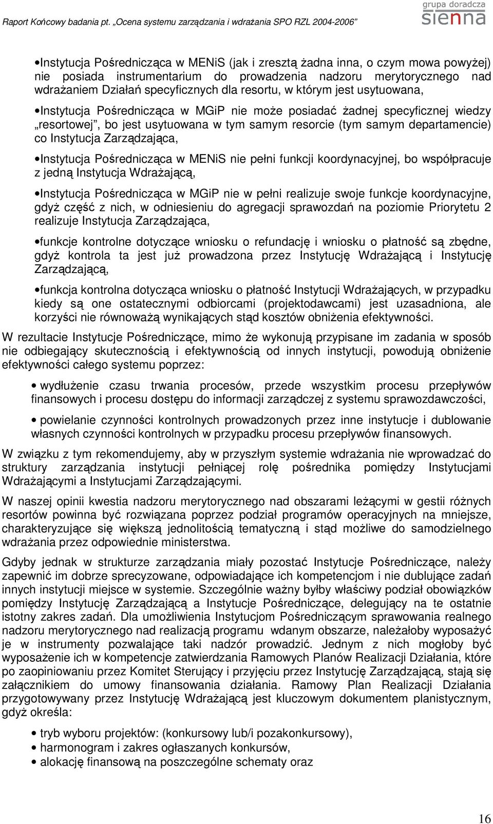 Zarządzająca, Instytucja Pośrednicząca w MENiS nie pełni funkcji koordynacyjnej, bo współpracuje z jedną Instytucja WdraŜającą, Instytucja Pośrednicząca w MGiP nie w pełni realizuje swoje funkcje