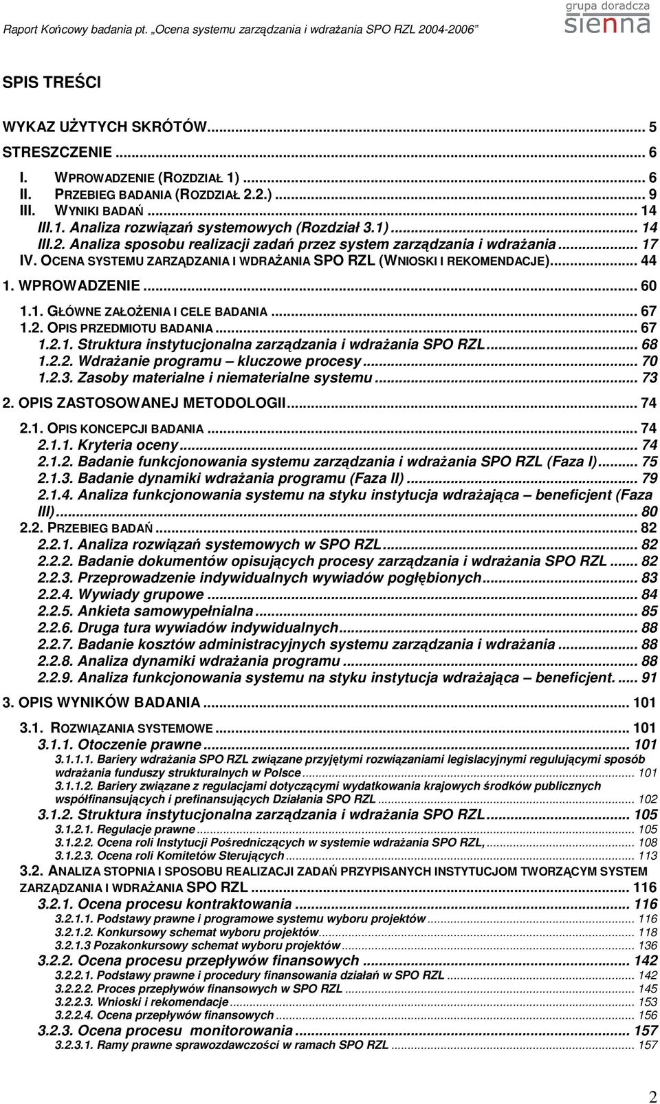 .. 67 1.2. OPIS PRZEDMIOTU BADANIA... 67 1.2.1. Struktura instytucjonalna zarządzania i wdraŝania SPO RZL... 68 1.2.2. WdraŜanie programu kluczowe procesy... 70 1.2.3.