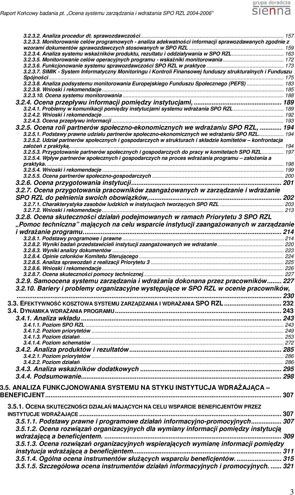 .. 173 3.2.3.7. SIMIK - System Informatyczny Monitoringu i Kontroli Finansowej funduszy strukturalnych i Funduszu Spójności... 175 3.2.3.8.