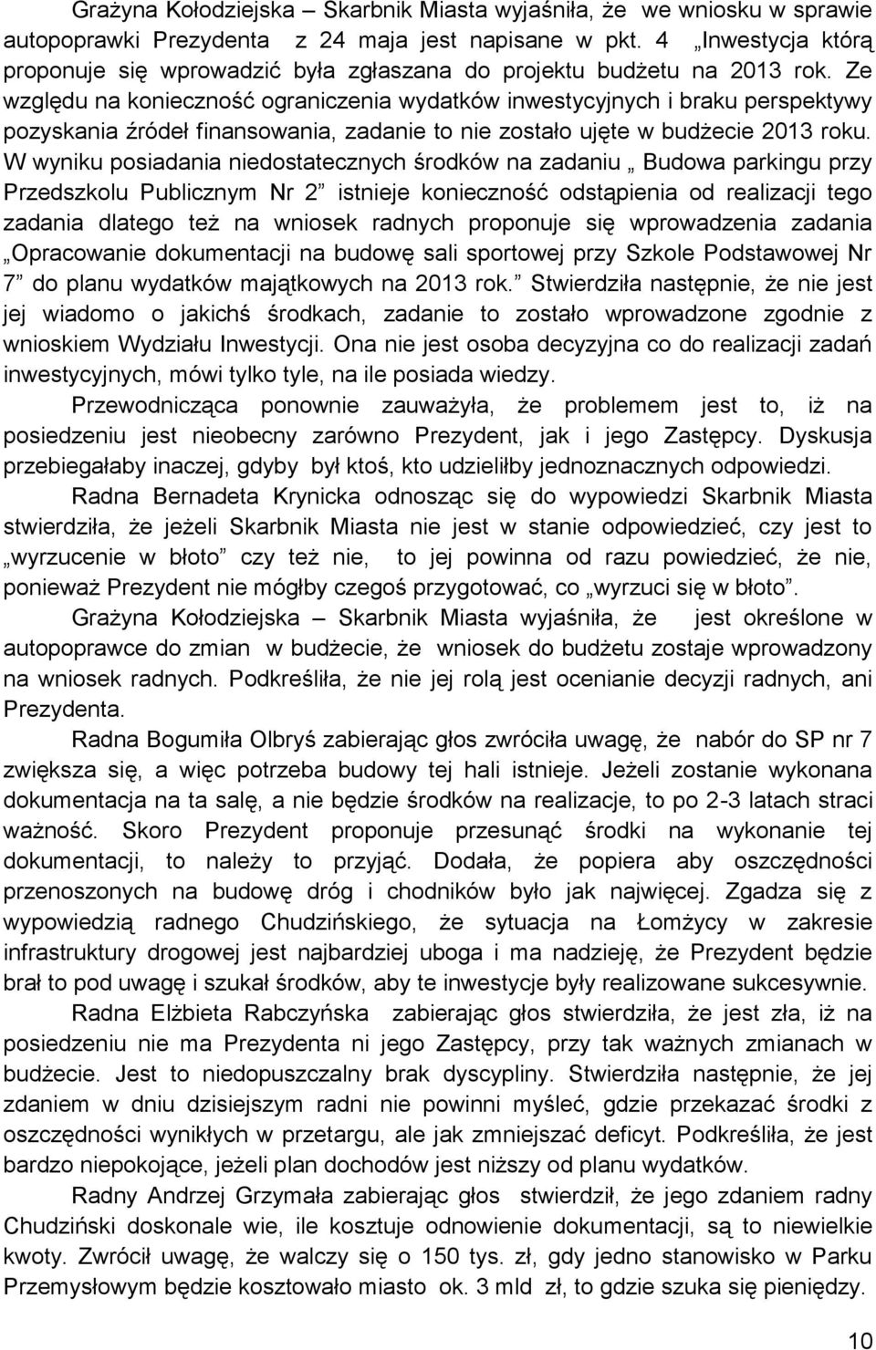 Ze względu na konieczność ograniczenia wydatków inwestycyjnych i braku perspektywy pozyskania źródeł finansowania, zadanie to nie zostało ujęte w budżecie 2013 roku.