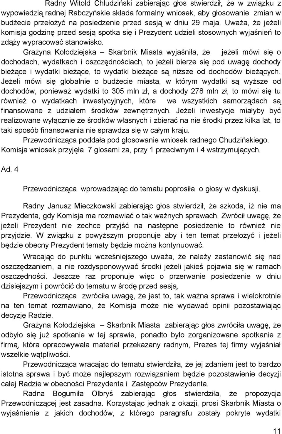 Grażyna Kołodziejska Skarbnik Miasta wyjaśniła, że jeżeli mówi się o dochodach, wydatkach i oszczędnościach, to jeżeli bierze się pod uwagę dochody bieżące i wydatki bieżące, to wydatki bieżące są