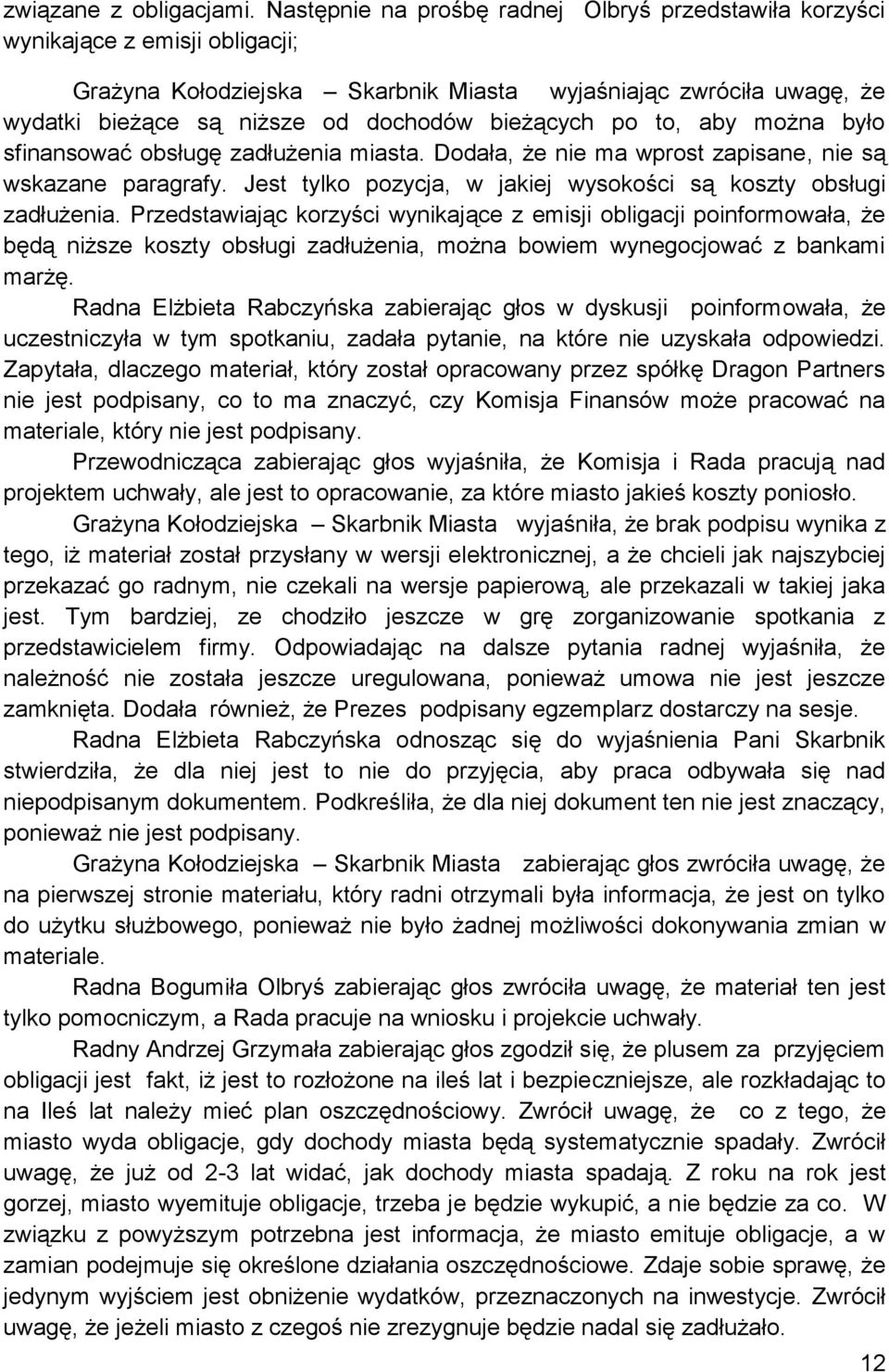 bieżących po to, aby można było sfinansować obsługę zadłużenia miasta. Dodała, że nie ma wprost zapisane, nie są wskazane paragrafy.