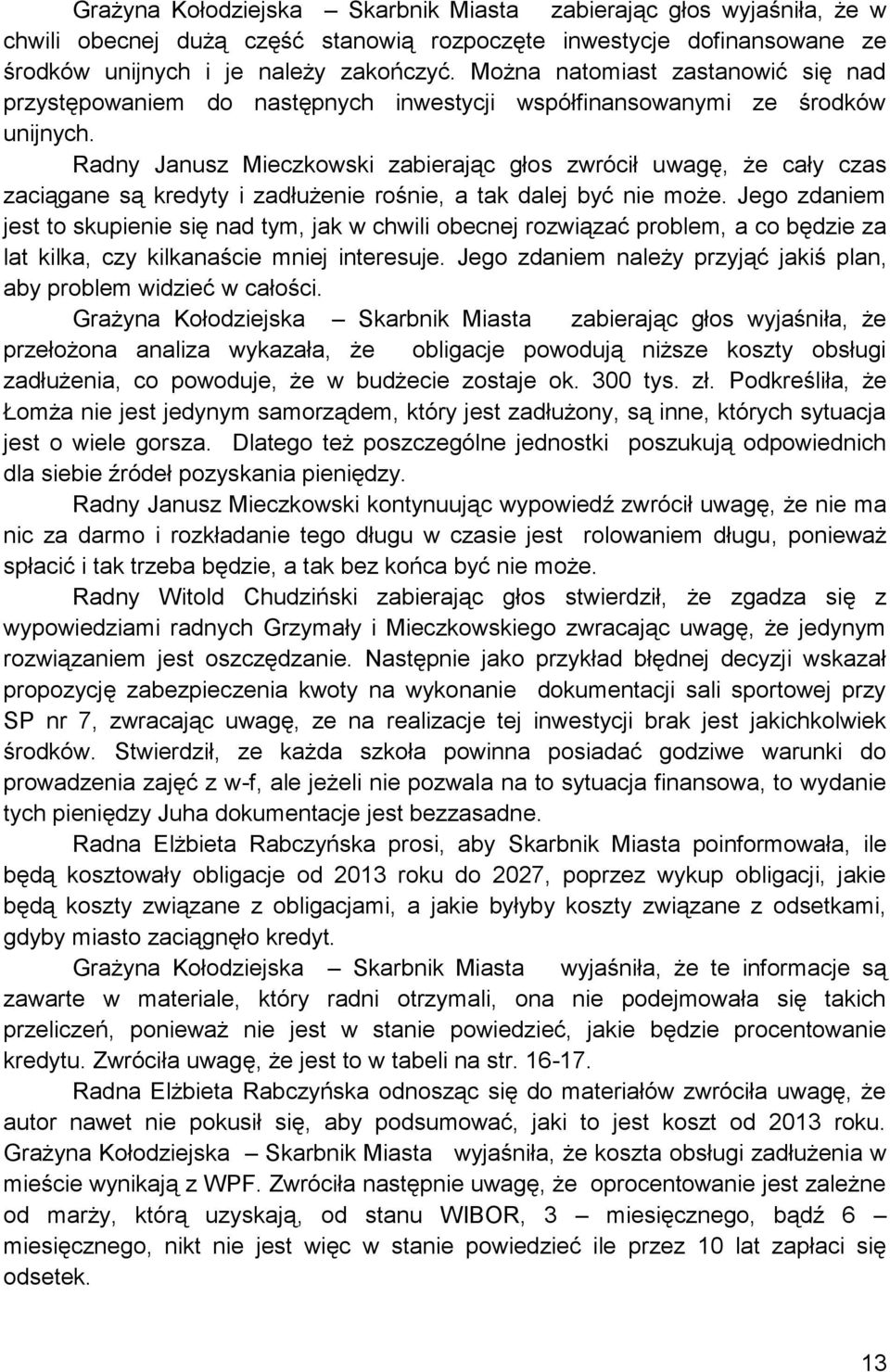 Radny Janusz Mieczkowski zabierając głos zwrócił uwagę, że cały czas zaciągane są kredyty i zadłużenie rośnie, a tak dalej być nie może.