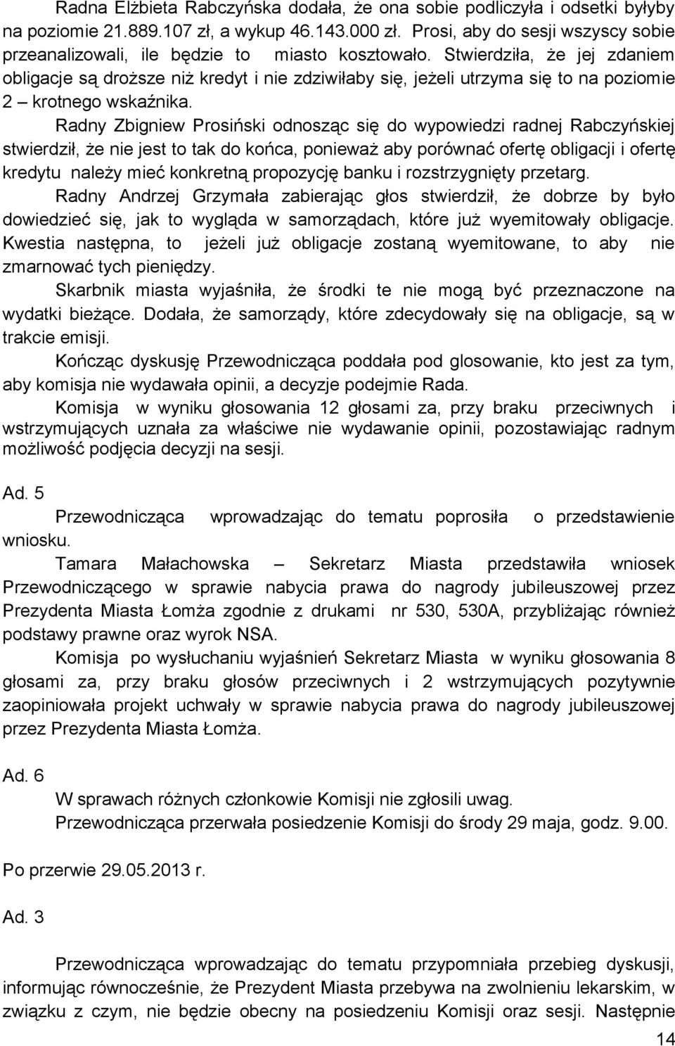 Stwierdziła, że jej zdaniem obligacje są droższe niż kredyt i nie zdziwiłaby się, jeżeli utrzyma się to na poziomie 2 krotnego wskaźnika.