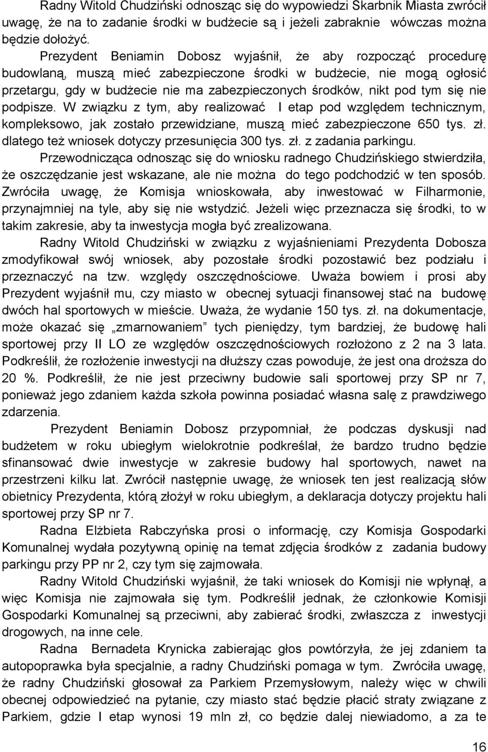 pod tym się nie podpisze. W związku z tym, aby realizować I etap pod względem technicznym, kompleksowo, jak zostało przewidziane, muszą mieć zabezpieczone 650 tys. zł.