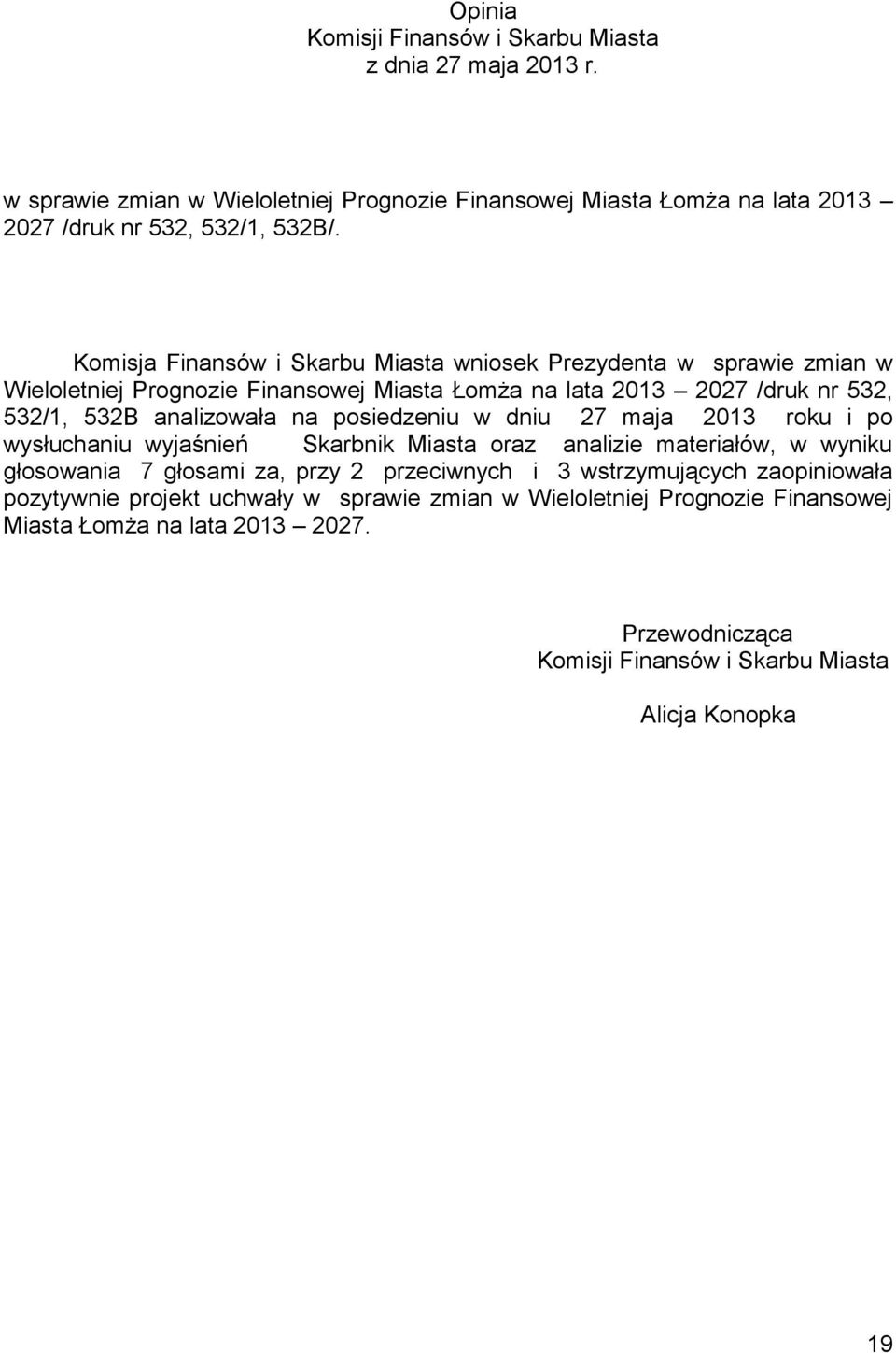 posiedzeniu w dniu 27 maja 2013 roku i po wysłuchaniu wyjaśnień Skarbnik Miasta oraz analizie materiałów, w wyniku głosowania 7 głosami za, przy 2 przeciwnych i 3 wstrzymujących