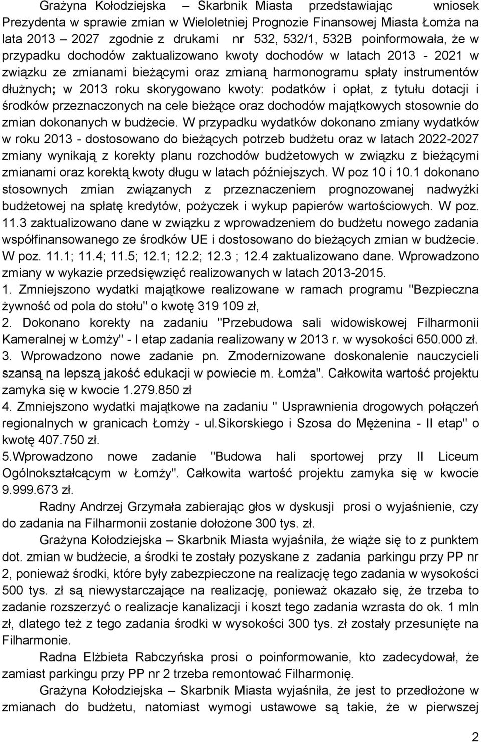 kwoty: podatków i opłat, z tytułu dotacji i środków przeznaczonych na cele bieżące oraz dochodów majątkowych stosownie do zmian dokonanych w budżecie.