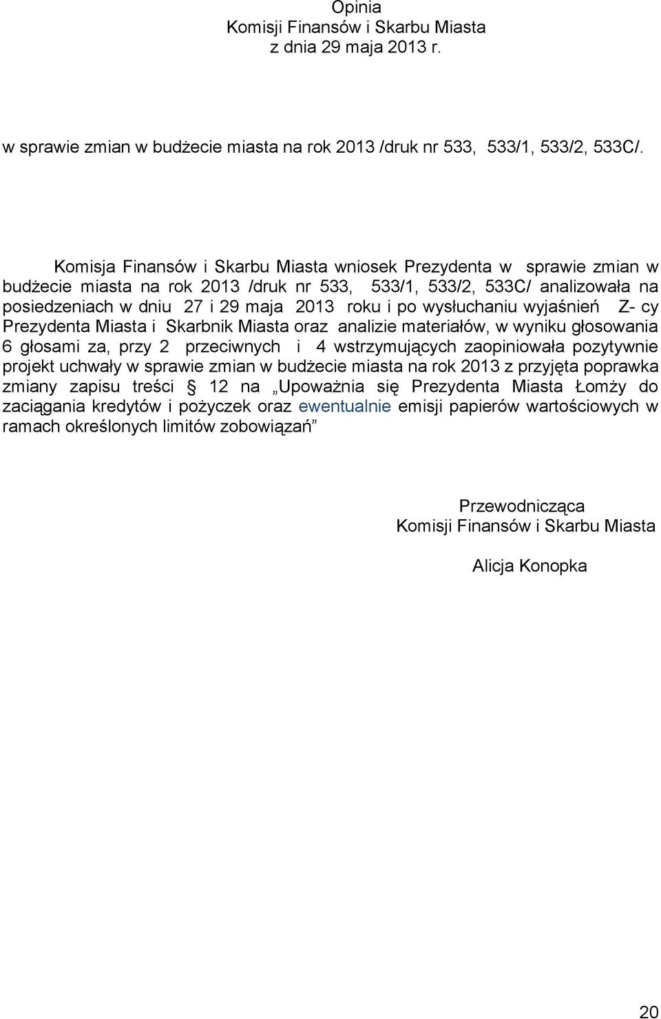 wysłuchaniu wyjaśnień Z- cy Prezydenta Miasta i Skarbnik Miasta oraz analizie materiałów, w wyniku głosowania 6 głosami za, przy 2 przeciwnych i 4 wstrzymujących zaopiniowała pozytywnie projekt