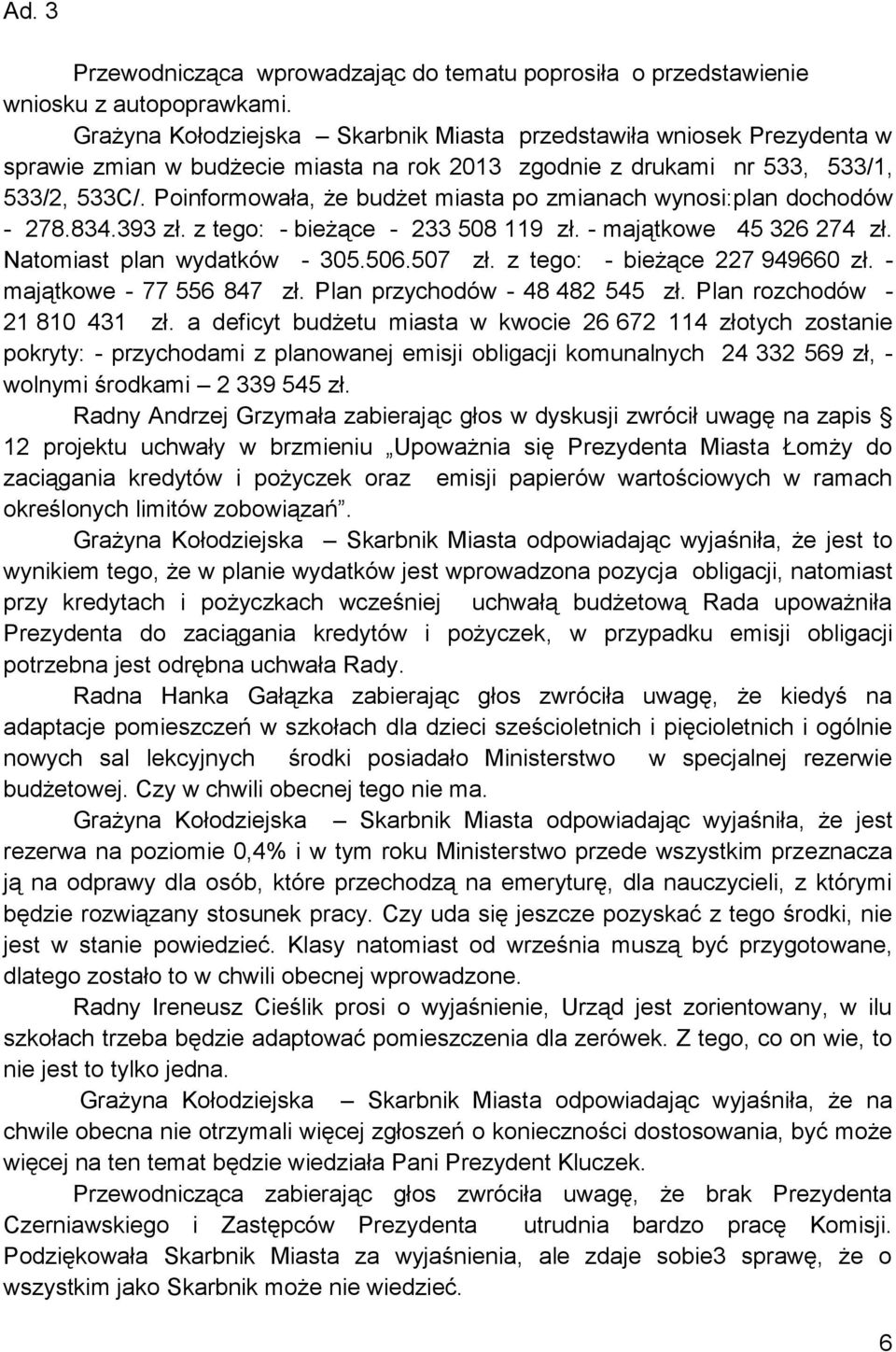 Poinformowała, że budżet miasta po zmianach wynosi:plan dochodów - 278.834.393 zł. z tego: - bieżące - 233 508 119 zł. - majątkowe 45 326 274 zł. Natomiast plan wydatków - 305.506.507 zł.