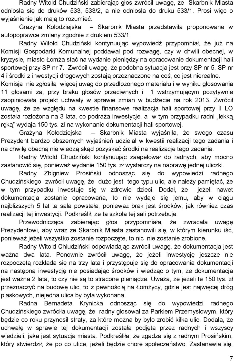 Radny Witold Chudziński kontynuując wypowiedź przypomniał, że już na Komisji Gospodarki Komunalnej poddawał pod rozwagę, czy w chwili obecnej, w kryzysie, miasto Łomża stać na wydanie pieniędzy na