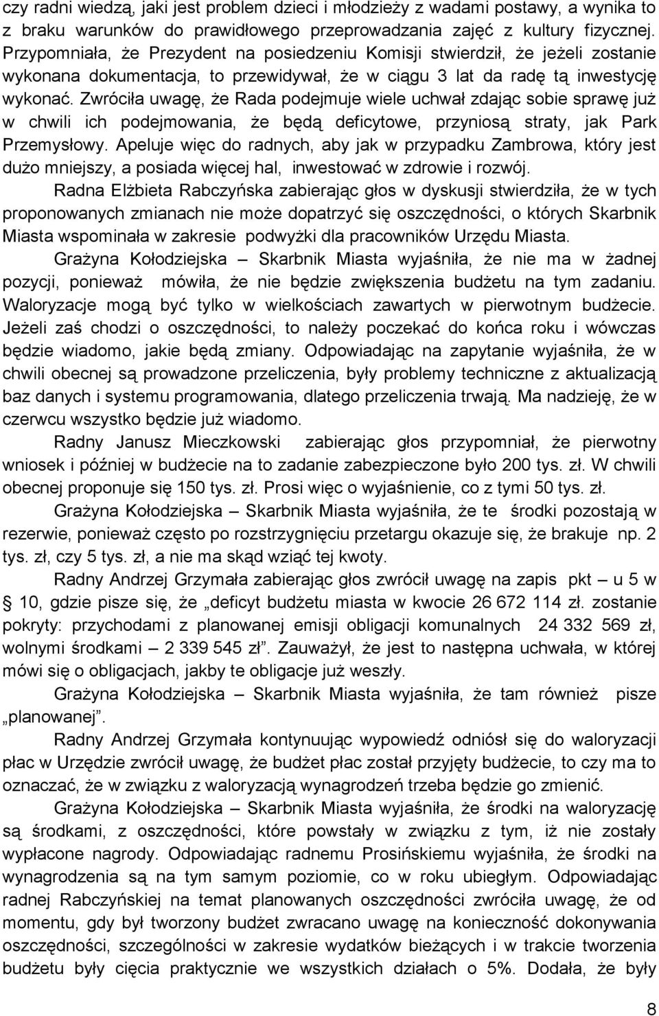 Zwróciła uwagę, że Rada podejmuje wiele uchwał zdając sobie sprawę już w chwili ich podejmowania, że będą deficytowe, przyniosą straty, jak Park Przemysłowy.