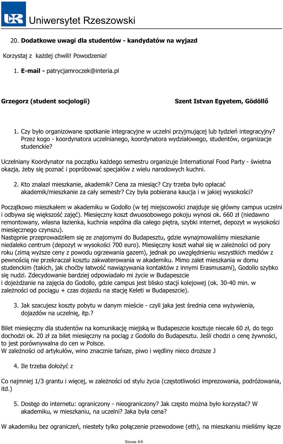 Uczelniany Koordynator na początku każdego semestru organizuje International Food Party - świetna okazja, żeby się poznać i popróbować specjałów z wielu narodowych kuchni. 2.