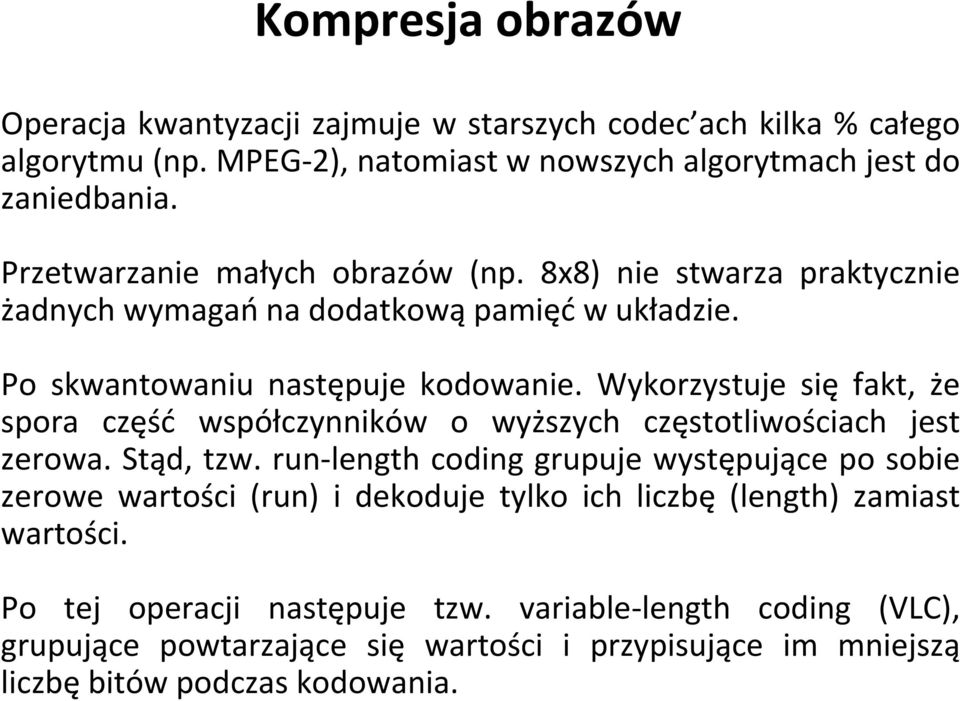 Wykorzystuje się fakt, że spora część współczynników o wyższych częstotliwościach jest zerowa. Stąd, tzw.