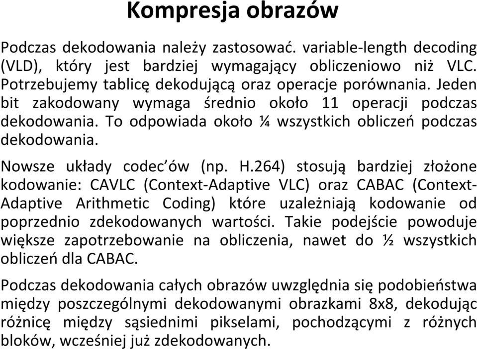 264) stosują bardziej złożone kodowanie: CAVLC (Context Adaptive VLC) oraz CABAC (Context Adaptive Arithmetic Coding) które uzależniają kodowanie od poprzednio zdekodowanych wartości.