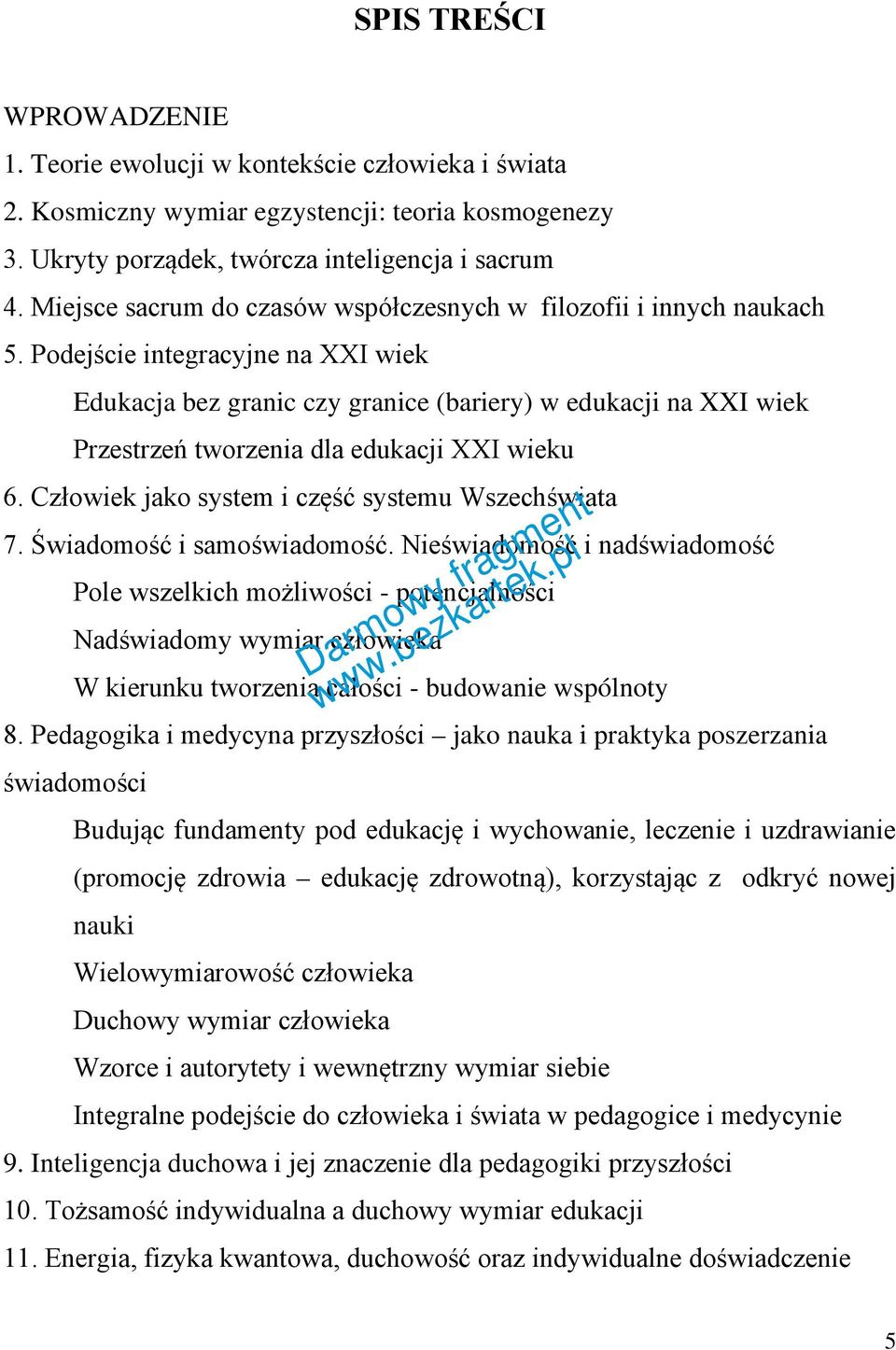 Podejście integracyjne na XXI wiek Edukacja bez granic czy granice (bariery) w edukacji na XXI wiek Przestrzeń tworzenia dla edukacji XXI wieku 6. Człowiek jako system i część systemu Wszechświata 7.