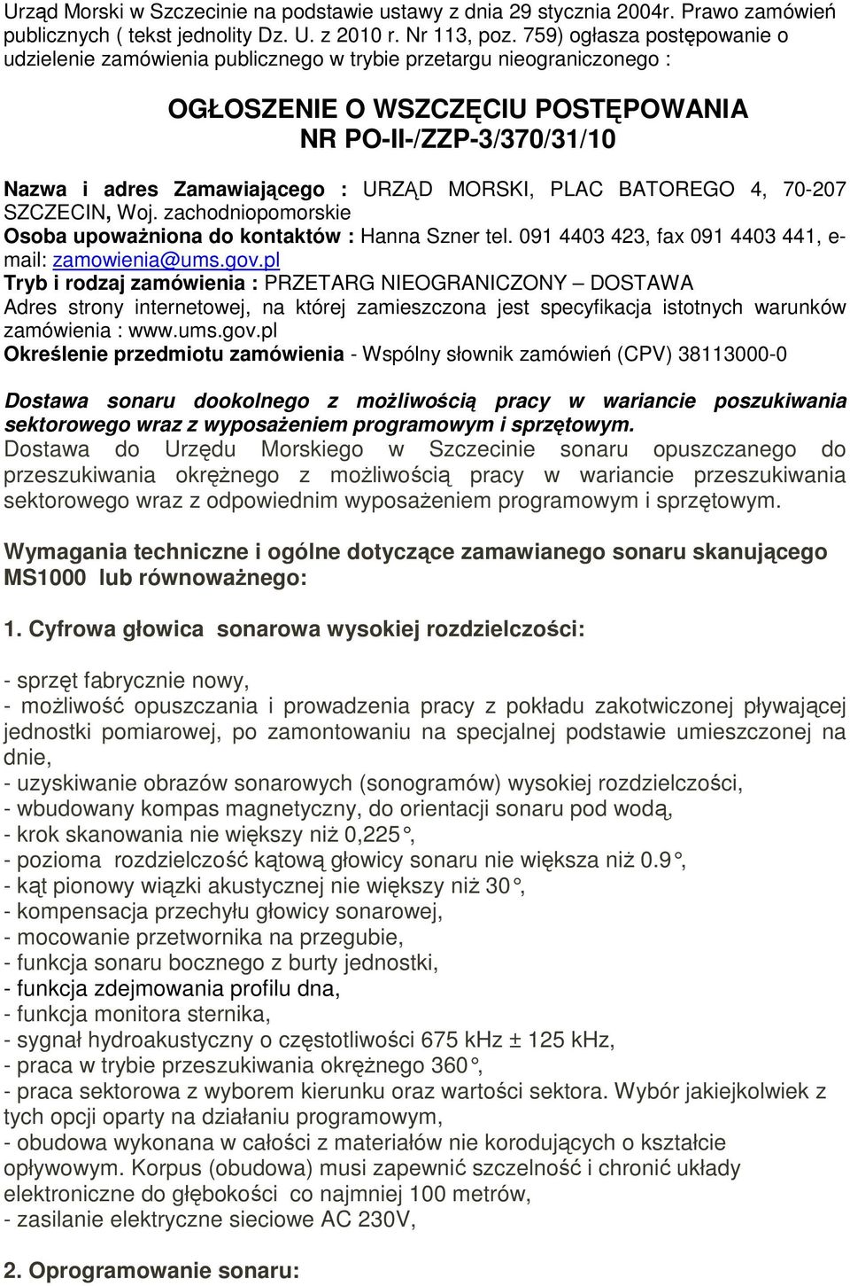 MORSKI, PLAC BATOREGO 4, 70-207 SZCZECIN, Woj. zachodniopomorskie Osoba upoważniona do kontaktów : Hanna Szner tel. 091 4403 423, fax 091 4403 441, e- mail: zamowienia@ums.gov.