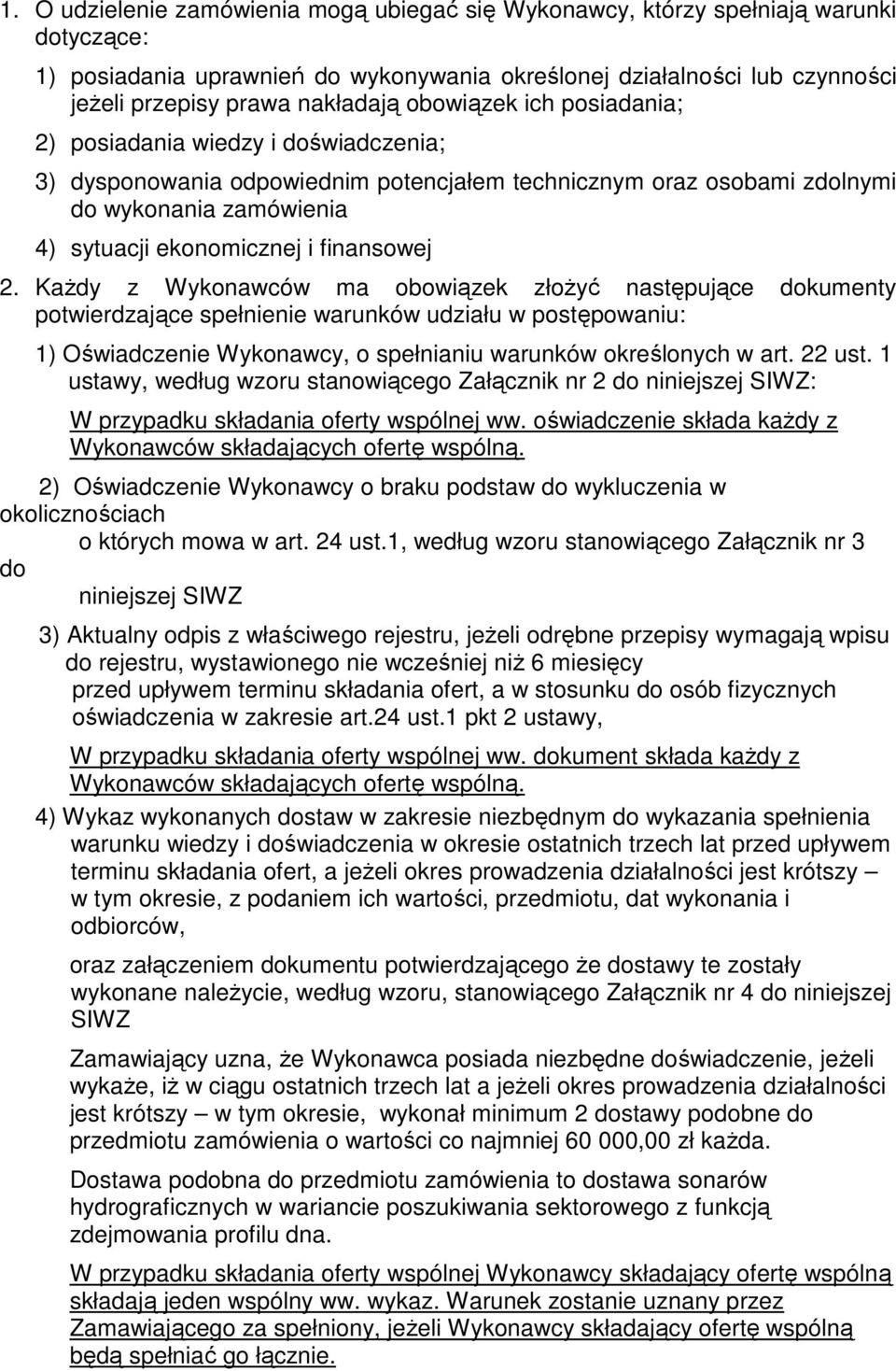 2. Każdy z Wykonawców ma obowiązek złożyć następujące dokumenty potwierdzające spełnienie warunków udziału w postępowaniu: 1) Oświadczenie Wykonawcy, o spełnianiu warunków określonych w art. 22 ust.