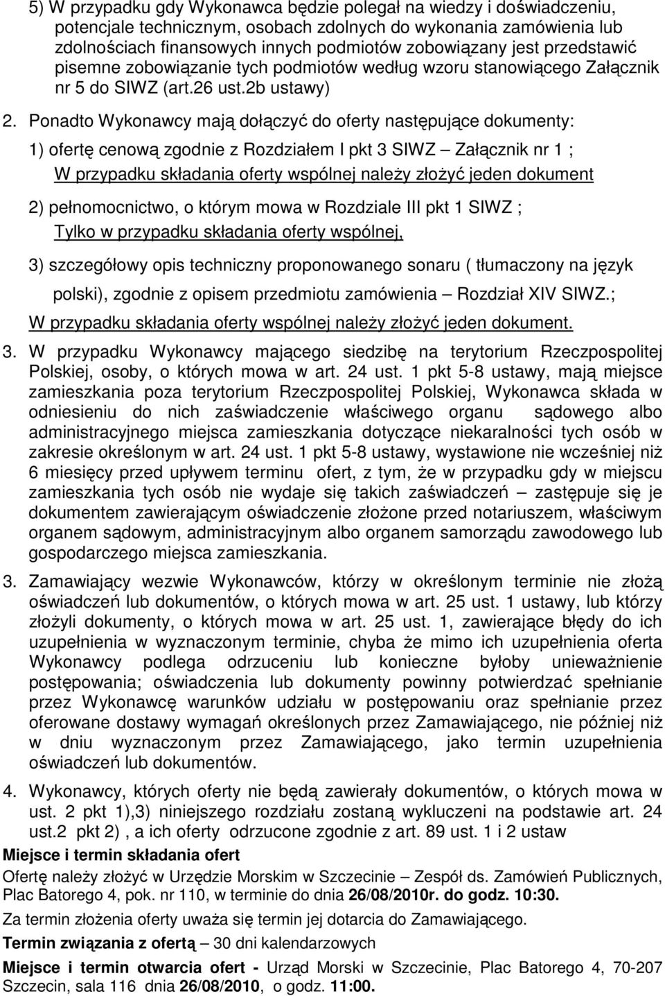 Ponadto Wykonawcy mają dołączyć do oferty następujące dokumenty: 1) ofertę cenową zgodnie z Rozdziałem I pkt 3 SIWZ Załącznik nr 1 ; W przypadku składania oferty wspólnej należy złożyć jeden dokument