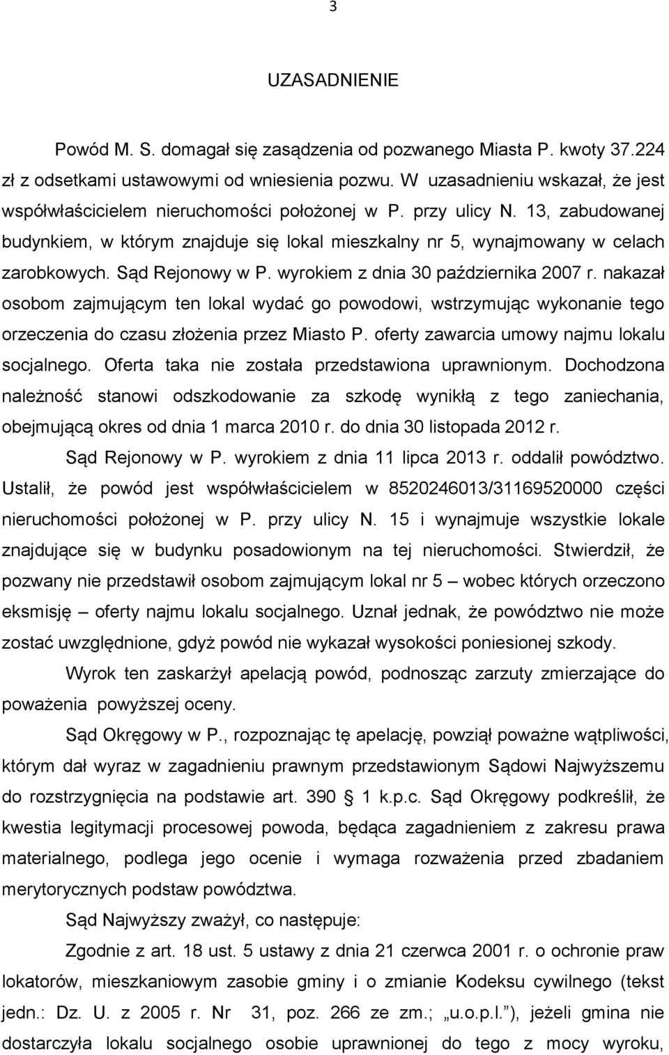 Sąd Rejonowy w P. wyrokiem z dnia 30 października 2007 r. nakazał osobom zajmującym ten lokal wydać go powodowi, wstrzymując wykonanie tego orzeczenia do czasu złożenia przez Miasto P.