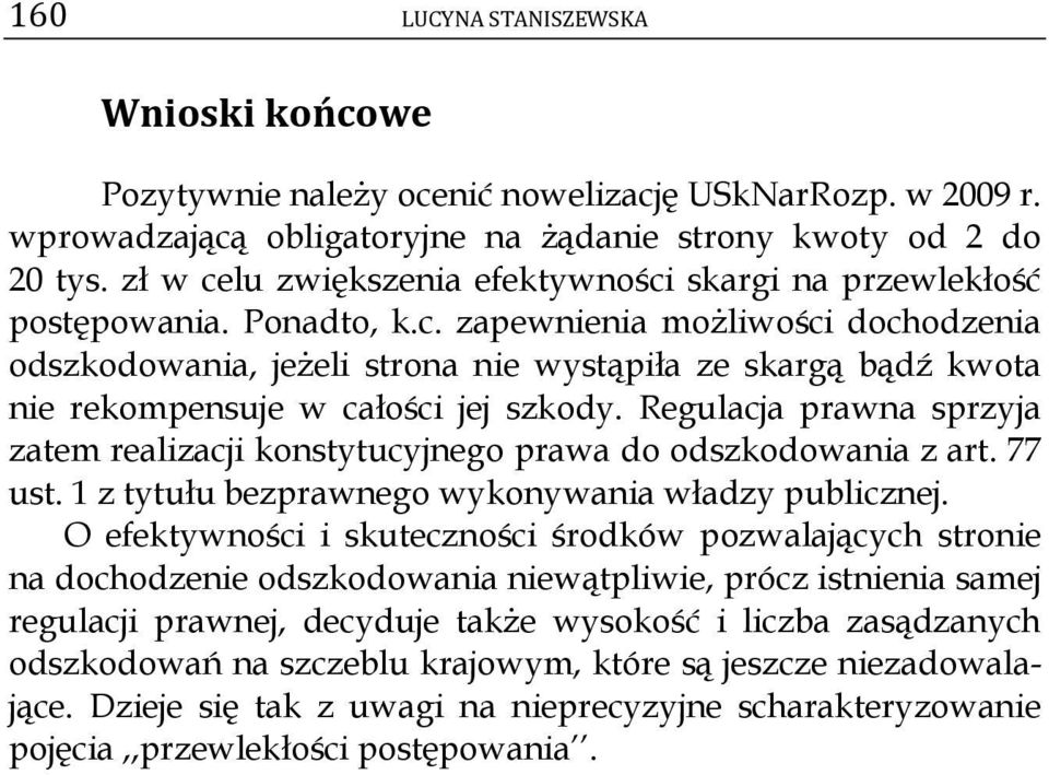 Regulacja prawna sprzyja zatem realizacji konstytucyjnego prawa do odszkodowania z art. 77 ust. 1 z tytułu bezprawnego wykonywania władzy publicznej.