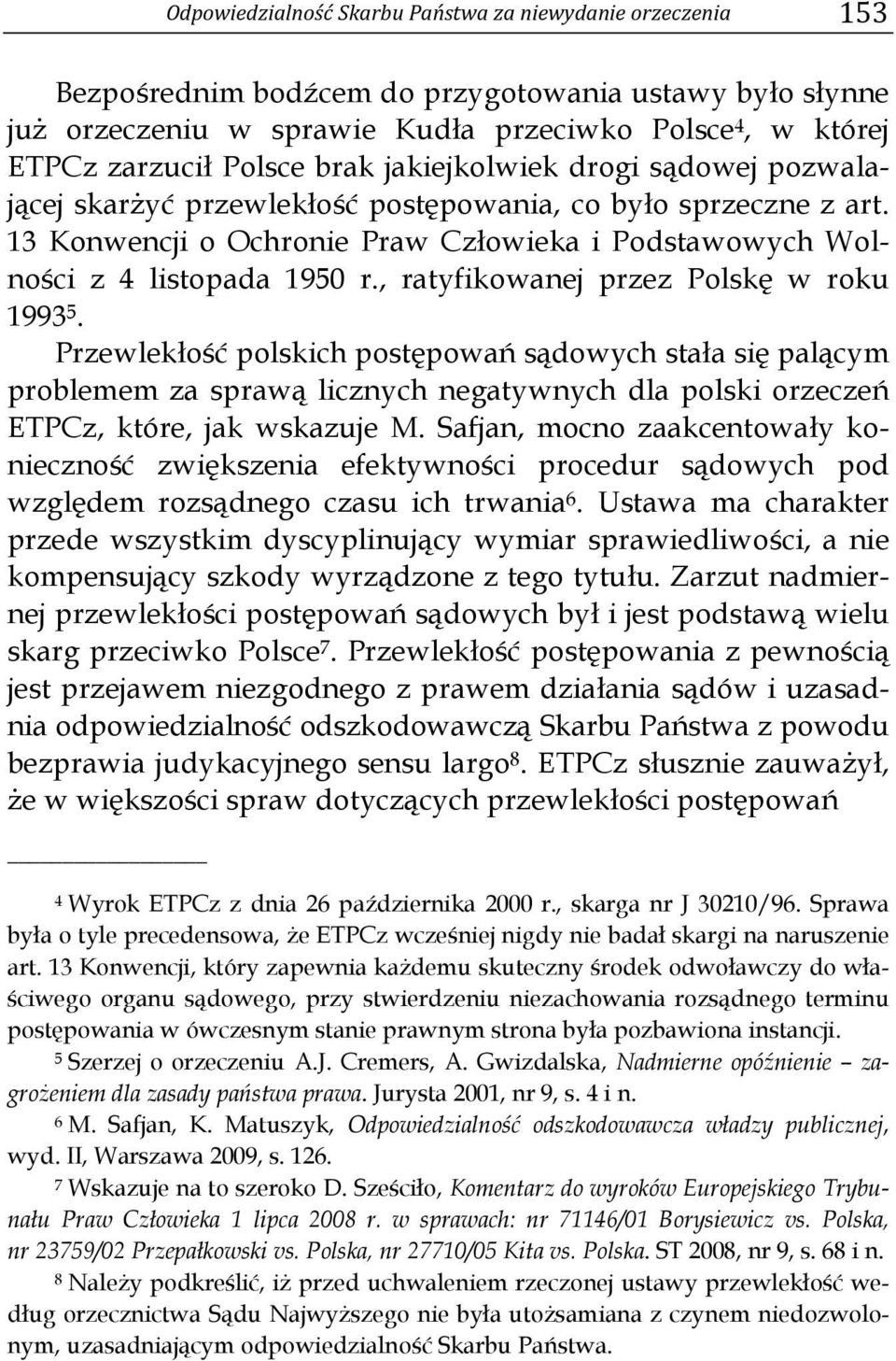 , ratyfikowanej przez Polskę w roku 1993 5. Przewlekłość polskich postępowań sądowych stała się palącym problemem za sprawą licznych negatywnych dla polski orzeczeń ETPCz, które, jak wskazuje M.