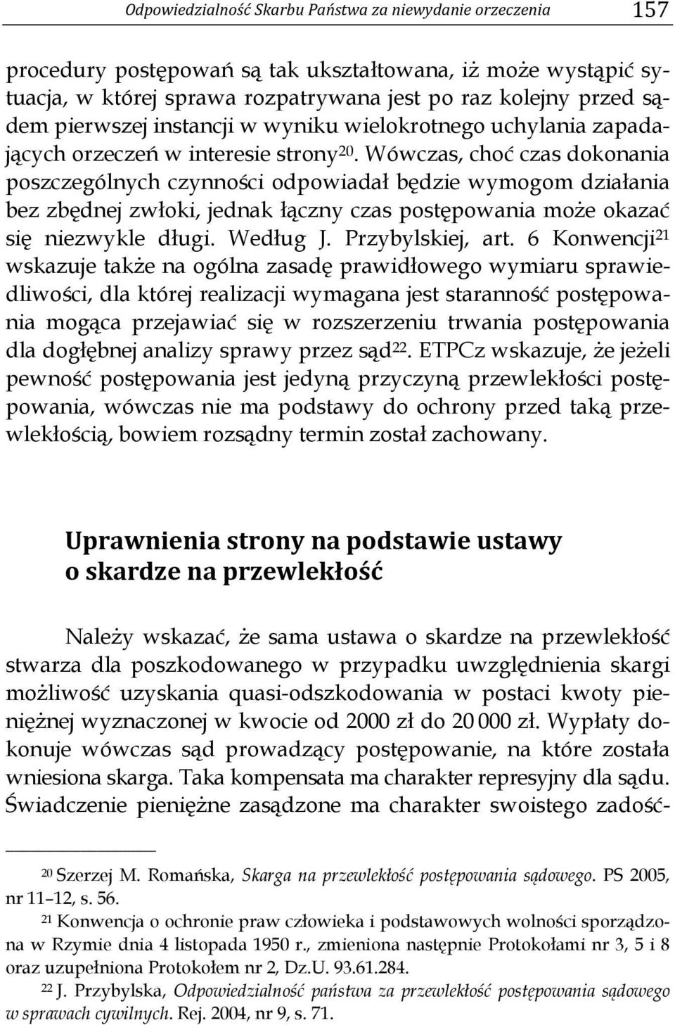 Wówczas, choć czas dokonania poszczególnych czynności odpowiadał będzie wymogom działania bez zbędnej zwłoki, jednak łączny czas postępowania może okazać się niezwykle długi. Według J.