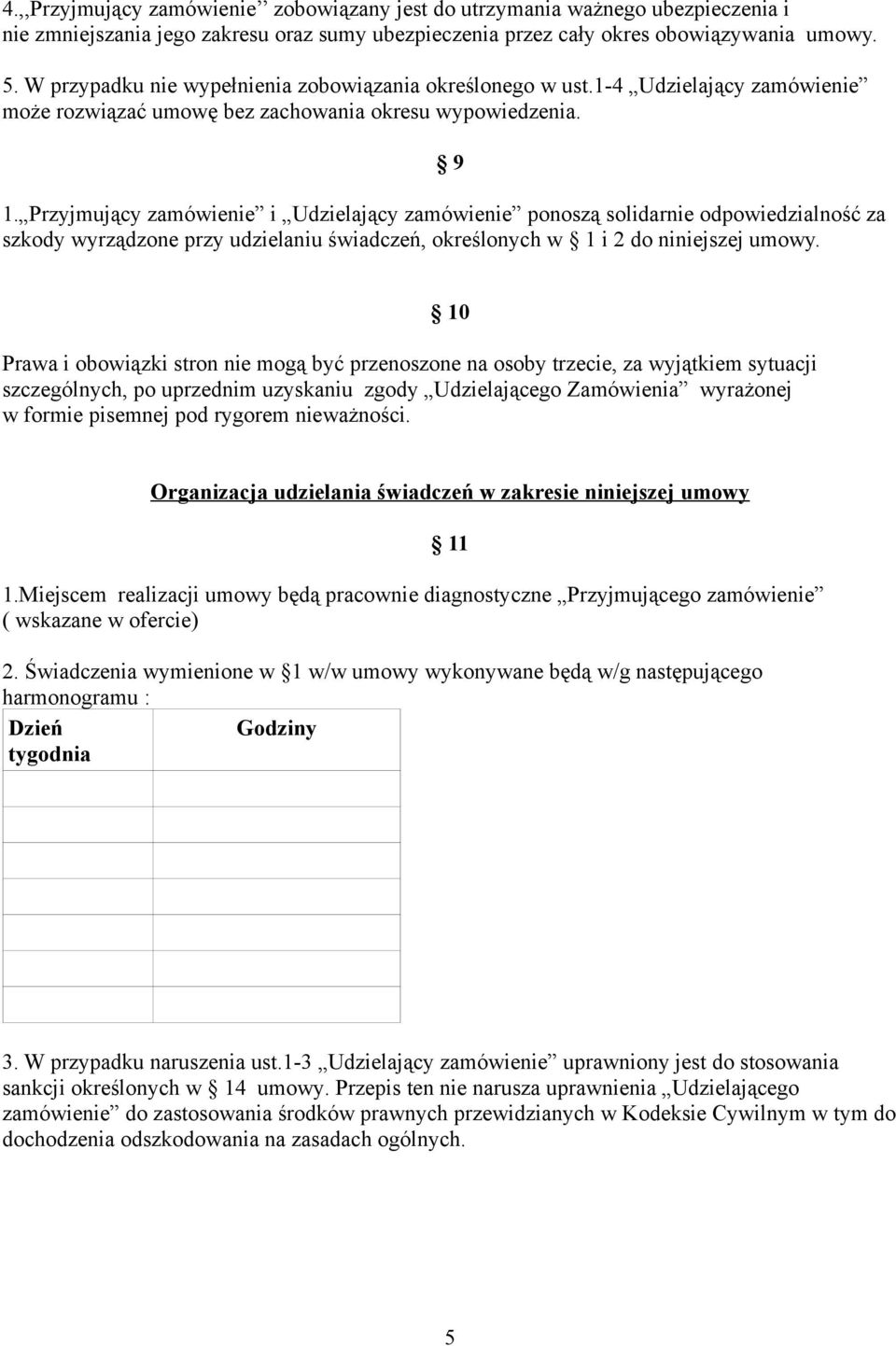 Przyjmujący zamówienie i Udzielający zamówienie ponoszą solidarnie odpowiedzialność za szkody wyrządzone przy udzielaniu świadczeń, określonych w 1 i 2 do niniejszej umowy.