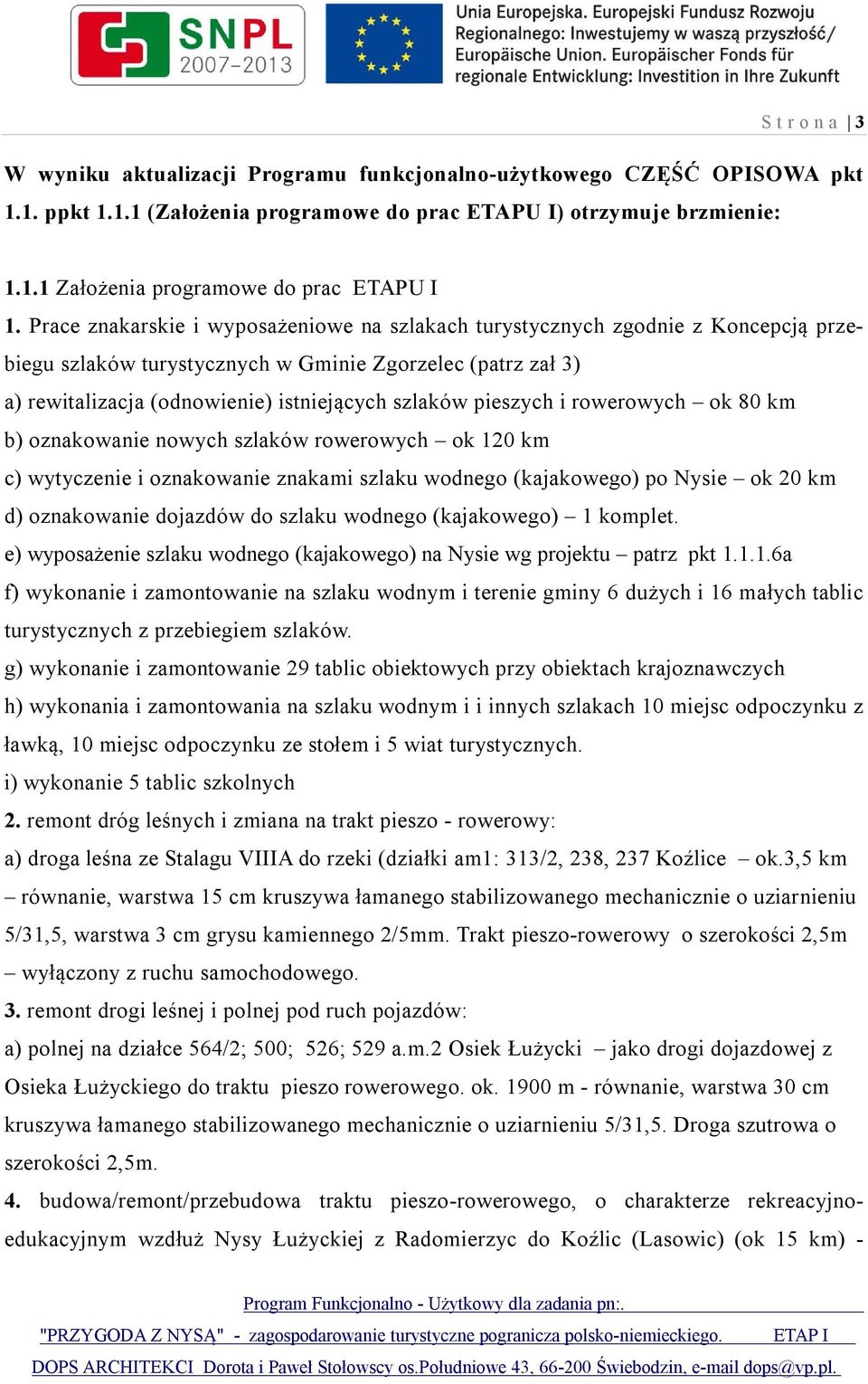 pieszych i rowerowych ok 80 km b) oznakowanie nowych szlaków rowerowych ok 120 km c) wytyczenie i oznakowanie znakami szlaku wodnego (kajakowego) po Nysie ok 20 km d) oznakowanie dojazdów do szlaku