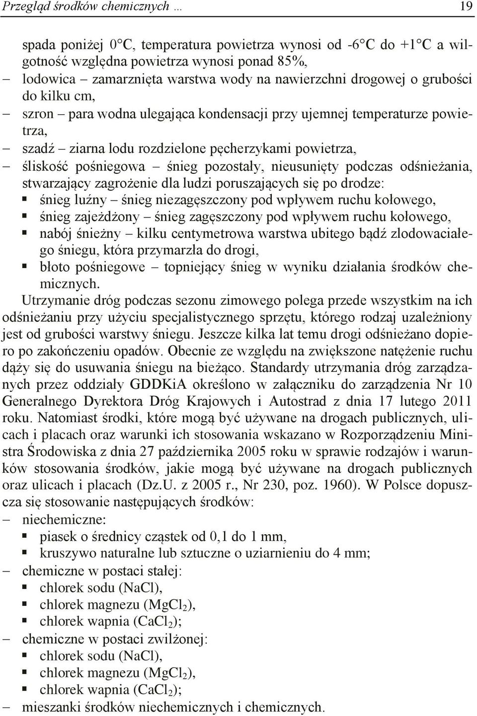 nieusunięty podczas odśnieżania, stwarzający zagrożenie dla ludzi poruszających się po drodze: śnieg luźny śnieg niezagęszczony pod wpływem ruchu kołowego, śnieg zajeżdżony śnieg zagęszczony pod