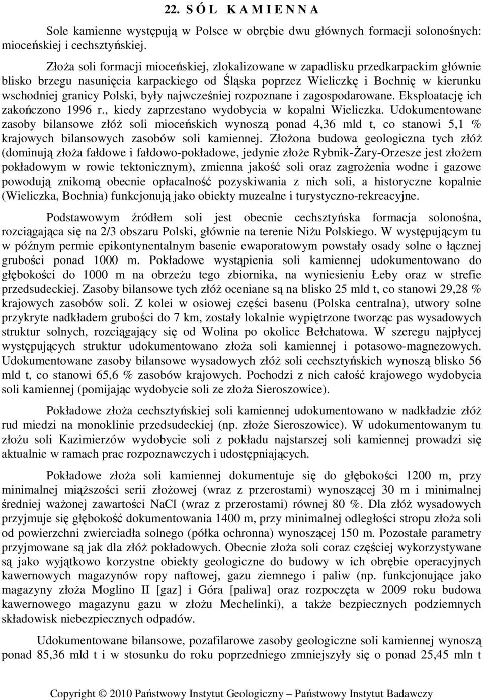 były najwcześniej rozpoznane i zagospodarowane. Eksploatację ich zakończono 996 r., kiedy zaprzestano wydobycia w kopalni Wieliczka.