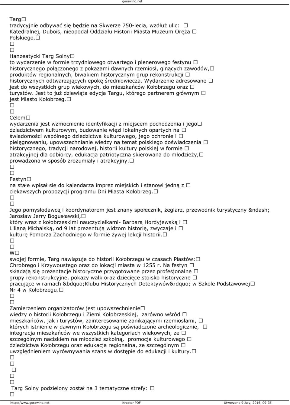 historycznym grup rekonstrukcji historycznych odtwarzających epokę średniowiecza. Wydarzenie adresowane jest do wszystkich grup wiekowych, do mieszkańców Kołobrzegu oraz turystów.