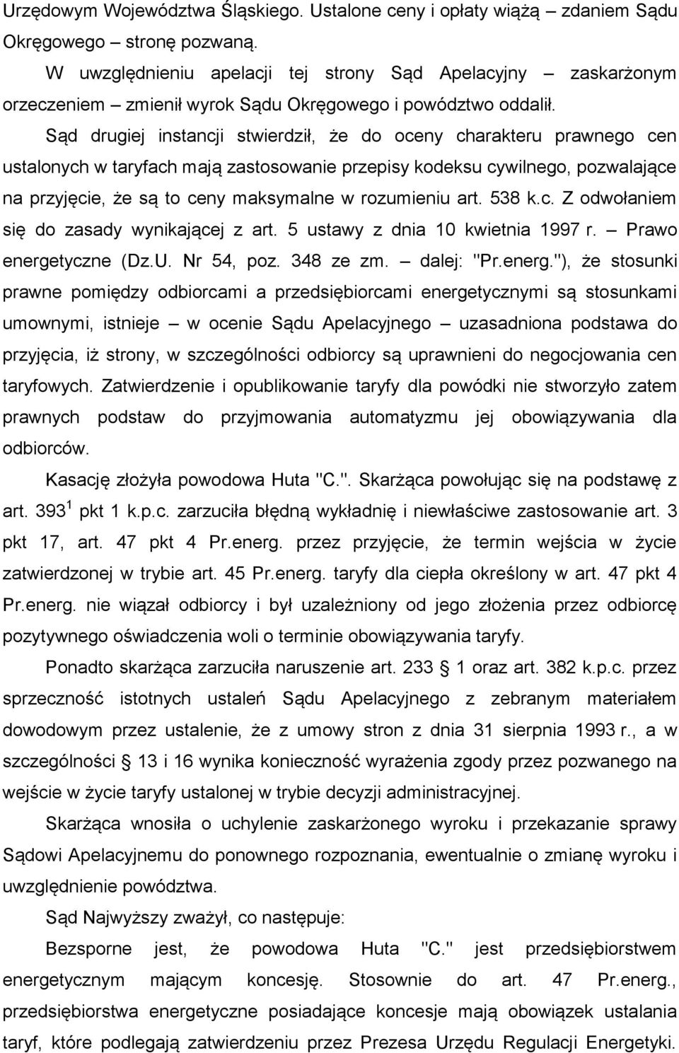 Sąd drugiej instancji stwierdził, że do oceny charakteru prawnego cen ustalonych w taryfach mają zastosowanie przepisy kodeksu cywilnego, pozwalające na przyjęcie, że są to ceny maksymalne w