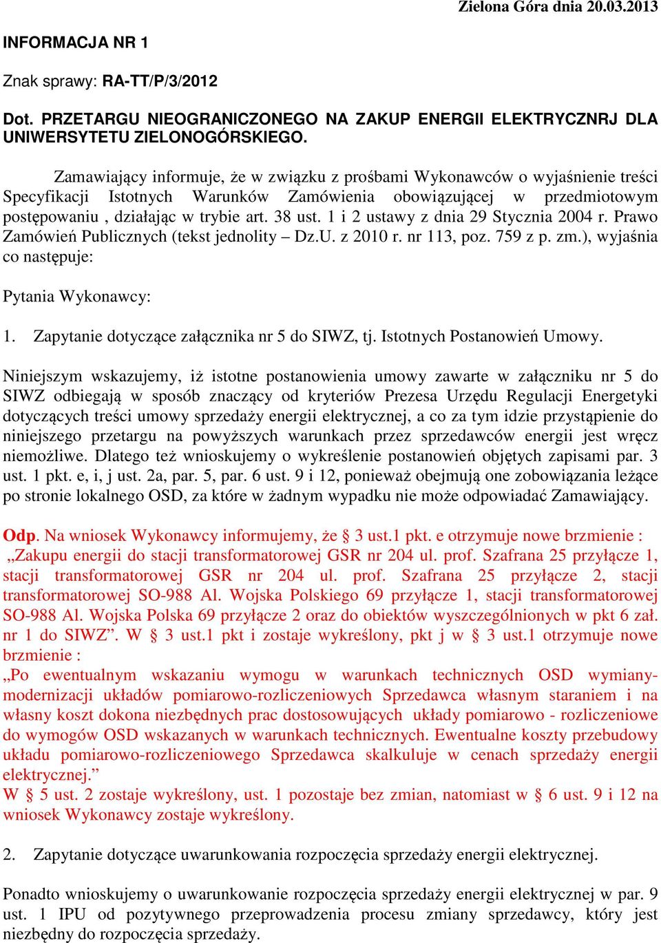 1 i 2 ustawy z dnia 29 Stycznia 2004 r. Prawo Zamówień Publicznych (tekst jednolity Dz.U. z 2010 r. nr 113, poz. 759 z p. zm.), wyjaśnia co następuje: Pytania Wykonawcy: 1.