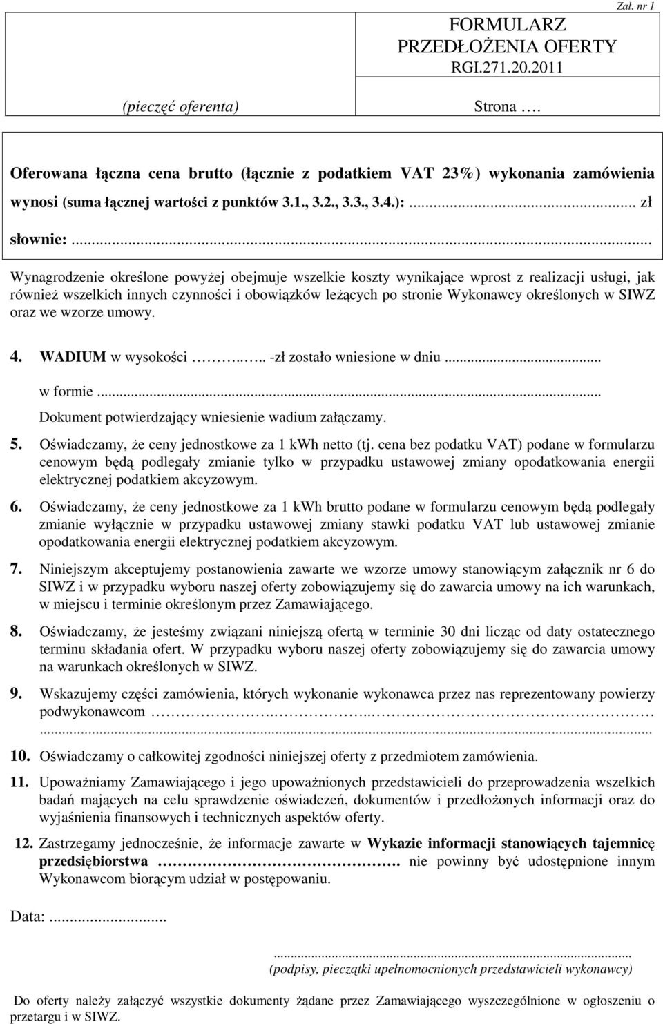 we wzorze umowy.. WADIUM w wysokości.... -zł zostało wniesione w dniu... w formie... Dokument potwierdzający wniesienie wadium załączamy.. Oświadczamy, Ŝe ceny jednostkowe za kwh (tj.