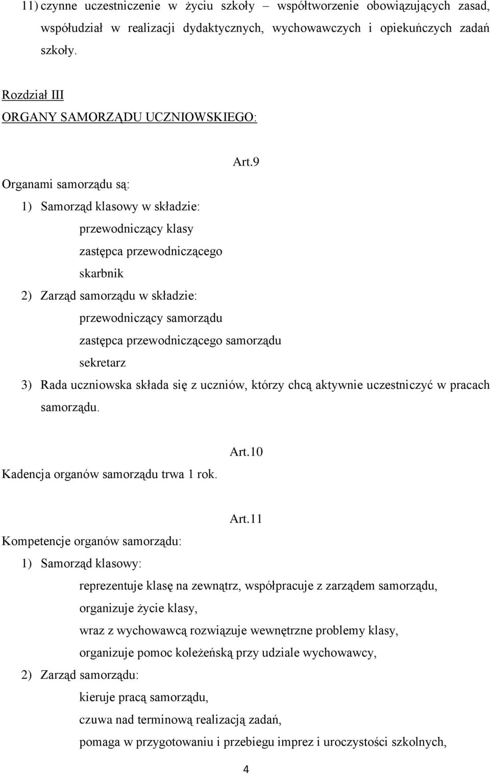 9 Organami samorządu są: 1) Samorząd klasowy w składzie: przewodniczący klasy zastępca przewodniczącego skarbnik 2) Zarząd samorządu w składzie: przewodniczący samorządu zastępca przewodniczącego