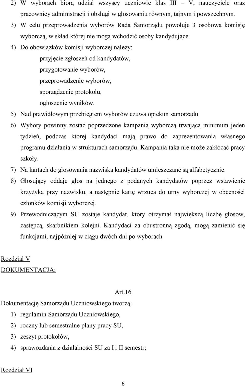 4) Do obowiązków komisji wyborczej należy: przyjęcie zgłoszeń od kandydatów, przygotowanie wyborów, przeprowadzenie wyborów, sporządzenie protokołu, ogłoszenie wyników.