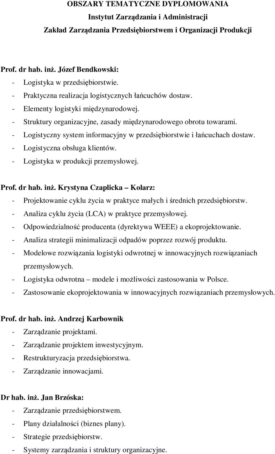 - Logistyczny system informacyjny w przedsi biorstwie i cuchach dostaw. - Logistyczna obs uga klientów. - Logistyka w produkcji przemys owej. Prof. dr hab. in. Krystyna Czaplicka Kolarz: - Projektowanie cyklu ycia w praktyce ma ych i rednich przedsi biorstw.