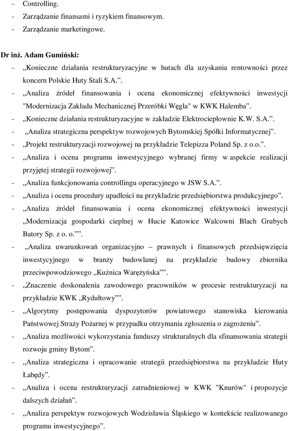 - Konieczne dzia ania restrukturyzacyjne w zak adzie Elektrociep ownie K.W. S.A.. - Analiza strategiczna perspektyw rozwojowych Bytomskiej Spó ki Informatycznej.