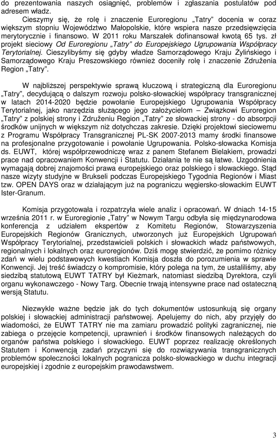 W 2011 roku Marszałek dofinansował kwotą 65 tys. zł projekt sieciowy Od Euroregionu Tatry do Europejskiego Ugrupowania Współpracy Terytorialnej.