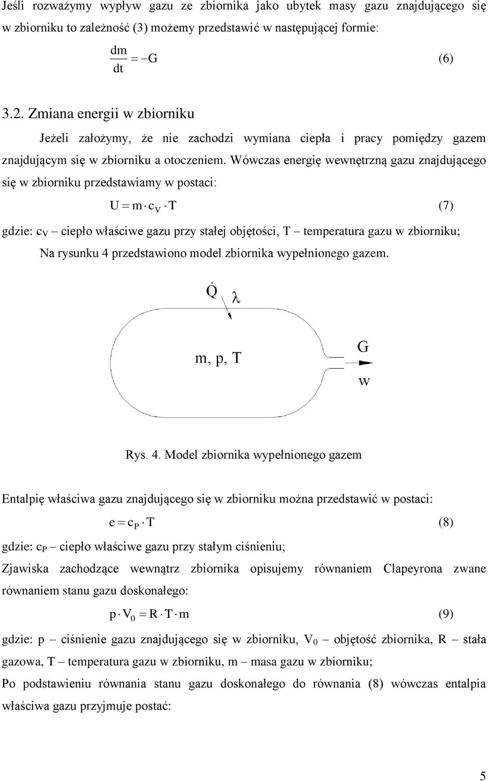 Wówczs energię wewnętrzną gzu znjdującego się w zbiorniu rzedstwiy w ostci: U c T (7) V gdzie: c V cieło włściwe gzu rzy stłej objętości, T teertur gzu w zbiorniu; N rysunu 4 rzedstwiono odel zbiorni