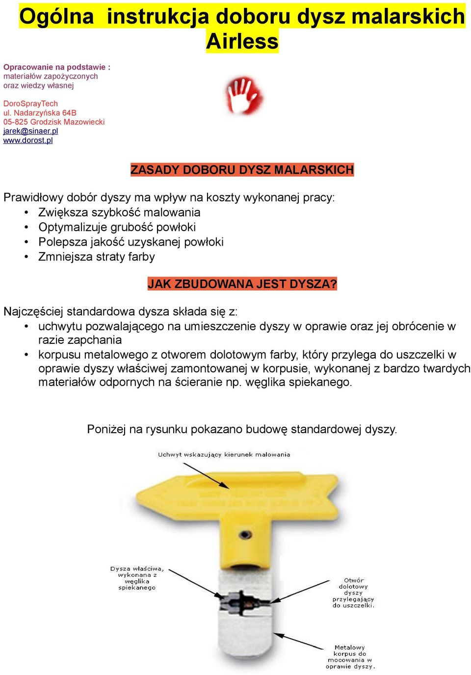 pl ZASADY DOBORU DYSZ MALARSKICH Prawidłowy dobór dyszy ma wpływ na koszty wykonanej pracy: Zwiększa szybkość malowania Optymalizuje grubość powłoki Polepsza jakość uzyskanej powłoki Zmniejsza straty