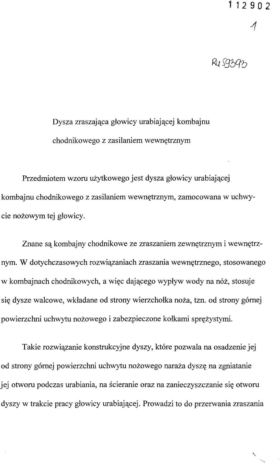 W dotychczasowych rozwiązaniach zraszania wewnętrznego, stosowanego w kombajnach chodnikowych, a więc dającego wypływ wody na nóż, stosuje się dysze walcowe, wkładane od strony wierzchołka noża, tzn.