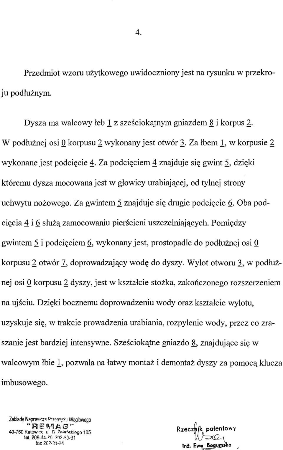 Za gwintem 5_ znajduje się drugie podcięcie 6. Oba pod cięcia 4 i 6 służą zamocowaniu pierścieni uszczelniających.