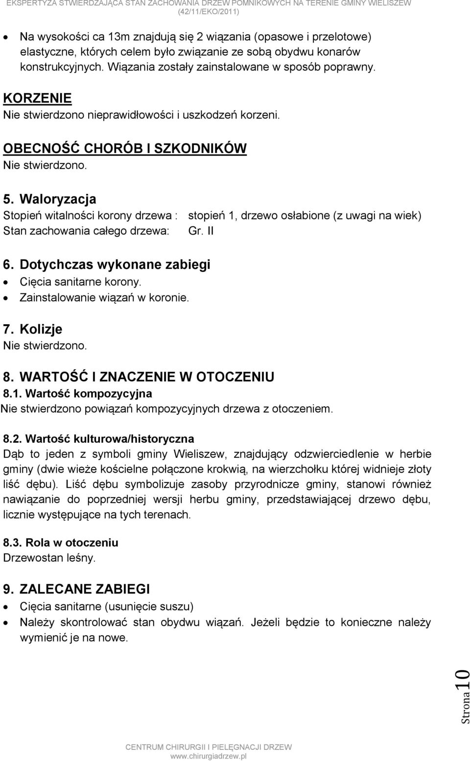 Waloryzacja Stopień witalności korony drzewa : stopień 1, drzewo osłabione (z uwagi na wiek) Stan zachowania całego drzewa: Gr. II 6. Dotychczas wykonane zabiegi Cięcia sanitarne korony.