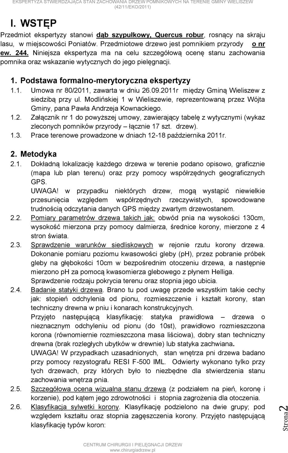 09.2011r między Gminą Wieliszew z siedzibą przy ul. Modlińskiej 1 w Wieliszewie, reprezentowaną przez Wójta Gminy, pana Pawła Andrzeja Kownackiego. 1.2. Załącznik nr 1 do powyższej umowy, zawierający tabelę z wytycznymi (wykaz zleconych pomników przyrody łącznie 17 szt.