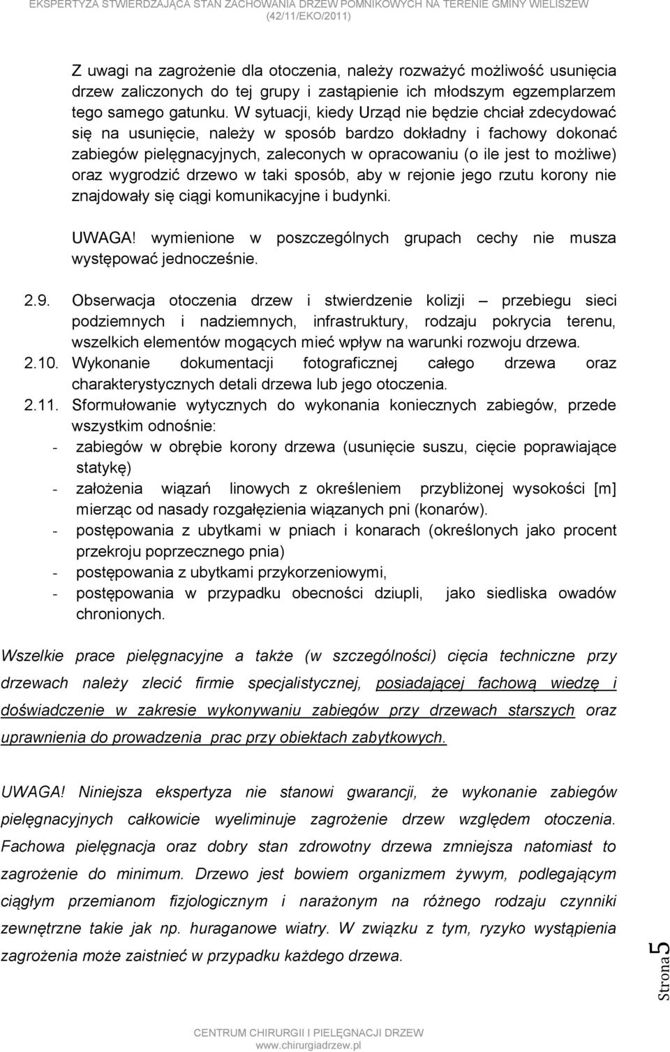 oraz wygrodzić drzewo w taki sposób, aby w rejonie jego rzutu korony nie znajdowały się ciągi komunikacyjne i budynki. UWAGA!