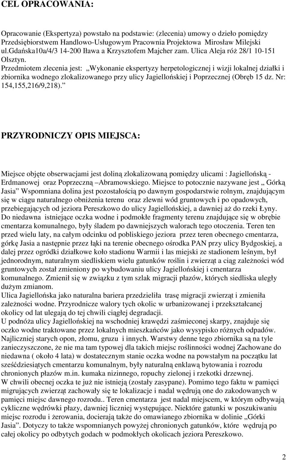 Przedmiotem zlecenia jest: Wykonanie ekspertyzy herpetologicznej i wizji lokalnej działki i zbiornika wodnego zlokalizowanego przy ulicy Jagiellońskiej i Poprzecznej (Obręb 15 dz.