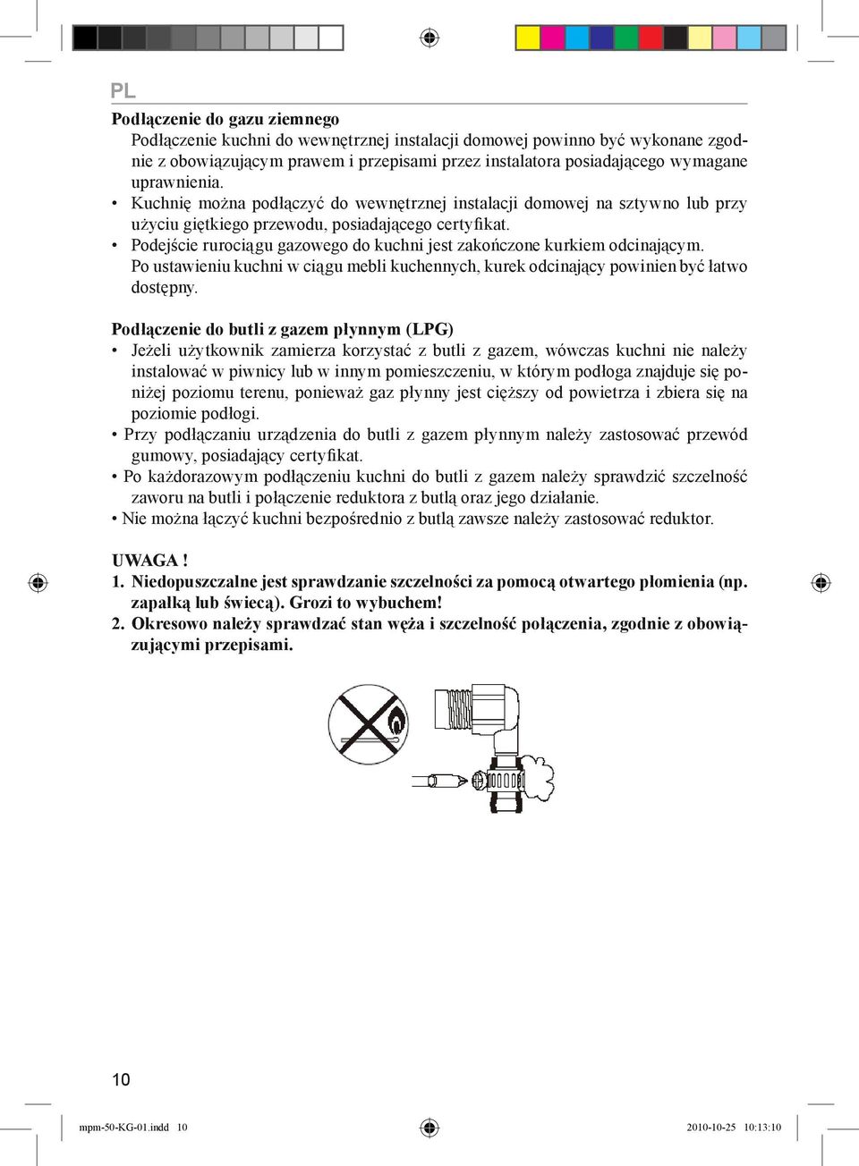 Podejście rurociągu gazowego do kuchni jest zakończone kurkiem odcinającym. Po ustawieniu kuchni w ciągu mebli kuchennych, kurek odcinający powinien być łatwo dostępny.